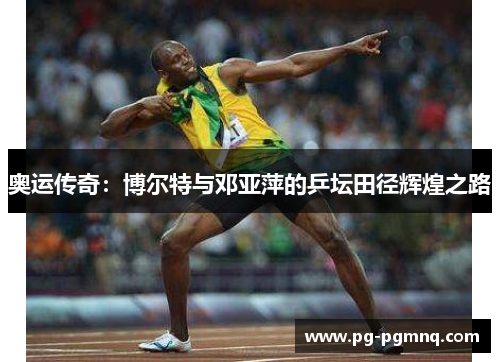 奥运传奇：博尔特与邓亚萍的乒坛田径辉煌之路