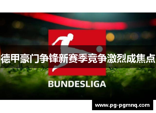 德甲豪门争锋新赛季竞争激烈成焦点