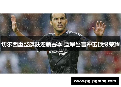 切尔西重整旗鼓迎新赛季 蓝军誓言冲击顶级荣耀