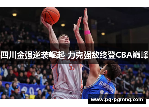 四川金强逆袭崛起 力克强敌终登CBA巅峰