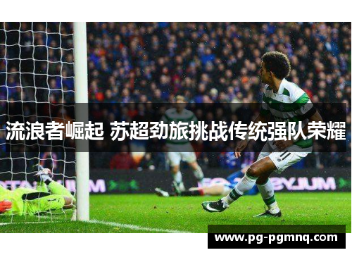 流浪者崛起 苏超劲旅挑战传统强队荣耀
