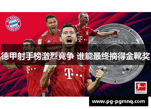 德甲射手榜激烈竞争 谁能最终摘得金靴奖